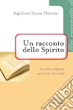 Un racconto dello Spirito. La vita religiosa nel post-concilio libro