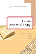 La vita consacrata oggi. Rinnovamento, sfide, vitalità libro