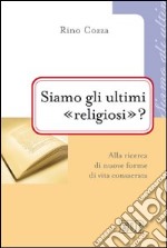 Siamo gli ultimi «religiosi»? Alla ricerca di nuove forme di vita consacrata libro