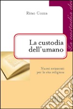 La custodia dell'umano. Nuovi orizzonti per la vita religiosa libro