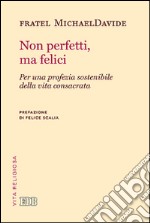 Non perfetti, ma felici. Per una profezia sostenibile della vita consacrata libro