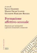 Formazione affettivo-sessuale. Itinerario per seminaristi e giovani consacrati e consacrate libro