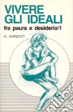 Vivere gli ideali: fra paura e desiderio. Vol. 1 libro