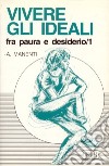 Vivere gli ideali: fra paura e desiderio. Vol. 1 libro di Manenti Alessandro