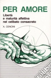 Per amore. Libertà e maturità affettiva nel celibato consacrato libro
