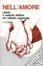 Nell'amore. Libertà e maturità affettiva nel celibato consacrato libro