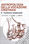 Antropologia della vocazione cristiana. Vol. 2: Conferme esistenziali libro