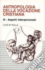 Antropologia della vocazione cristiana. Vol. 3: Aspetti interpersonali libro