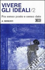 Vivere gli ideali. Vol. 2: Fra senso posto e senso dato libro