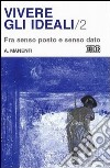 Vivere gli ideali. Vol. 2: Fra senso posto e senso dato libro di Manenti Alessandro