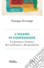 L'umano in confessione. La persona e l'azione del confessore e del penitente libro