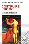 Costruire l'uomo. Percorsi di progettazione personale e comunitaria libro