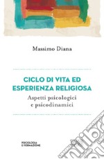 Ciclo di vita ed esperienza religiosa. Aspetti psicologici e psicodinamici libro