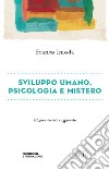 Sviluppo umano, psicologia e mistero libro di Imoda Franco