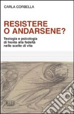 Resistere o andarsene? Teologia e psicologia di fronte alla fedeltà nelle scelte di vita libro