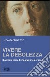 Vivere la debolezza. Itinerario verso l'integrazione personale libro