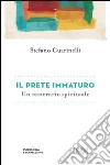 Il prete immaturo. Un itinerario spirituale libro