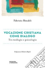 Vocazione cristiana come dialogo. Tra teologia e psicologia libro