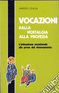 Vocazioni dalla nostalgia alla profezia. L'animazione vocazionale alla prova del rinnovamento libro