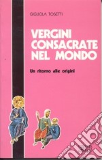 Vergini consacrate nel mondo. Un ritorno alle origini libro