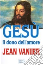 Gesù il dono dell'amore libro