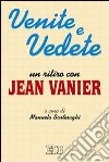 Venite e vedete. Un ritiro con Jean Vanier libro