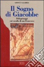 Il sogno di Giacobbe. Pellegrinaggi col cavallo di s. Francesco libro