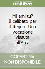 Mi ami tu? Il celibato per il Regno. Una vocazione vissuta all'Arca libro