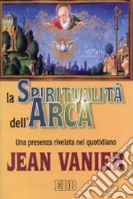 La spiritualità dell'Arca. Una presenza rivelata nel quotidiano libro