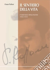 Il sentiero della vita. P. Raffaele Spallanzani 1922-1972 libro
