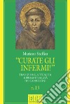 «Curate gli infermi!». Tradizione, attualità e progettualità nei Cappuccini libro