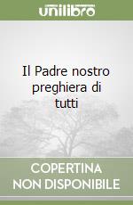 Il Padre nostro preghiera di tutti libro