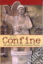 Sul confine. Gli ultimi anni di don Germano Pattaro