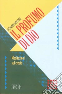 Il profumo di Dio. Meditazioni sul creato libro