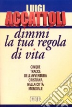 Dimmi la tua regola di vita. Cinque tracce dell'avventura cristiana nella città mondiale libro