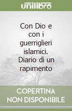 Con Dio e con i guerriglieri islamici. Diario di un rapimento