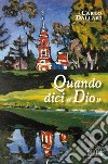 Quando dici «Dio». Il cristiano tra fede e idolatria libro