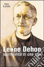 Leone Dehon. Spiritualità di una vita libro