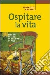 Ospitare la vita. Sentieri di fede, di interiorità, di pace libro di Brunini Marcello