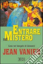 Entrare nel mistero. Gesù nel Vangelo di Giovanni libro