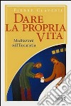 Dare la propria vita. Meditazioni sull'Eucaristia libro di Claverie Pierre