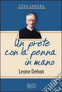 Un prete con la penna in mano. Leone Dehon