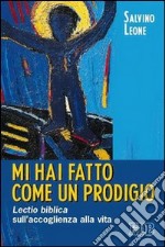 Mi hai fatto come un prodigio. Lectio biblica sull'accoglienza alla vita libro