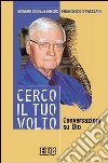 Cerco il tuo volto. Conversazioni su Dio libro