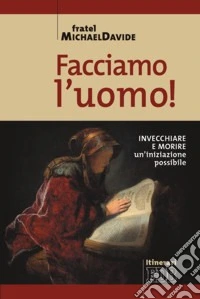 Facciamo l'uomo! Invecchiare e morire: un'iniziazione possibile libro