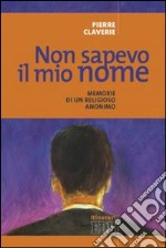 Non sapevo il mio nome. Memorie di un religioso anonimo libro