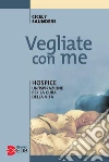 Vegliate con me. Hospice: un'ispirazione per la cura della vita libro di Saunders Cicely