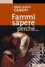 Fammi sapere perché... Il tema del dolore. Lectio divina sul libro di Giobbe libro