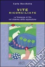 Vite riconciliate. La tenerezza di Dio nel dramma della separazione libro