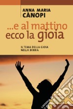 E al mattino, ecco la gioia. Il tema della gioia nella Bibbia libro